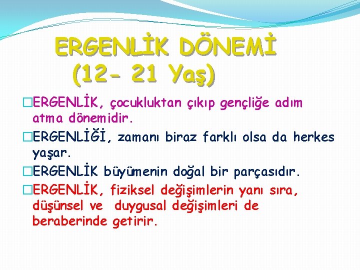 ERGENLİK DÖNEMİ (12 - 21 Yaş) �ERGENLİK, çocukluktan çıkıp gençliğe adım atma dönemidir. �ERGENLİĞİ,