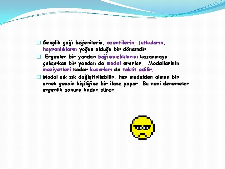 � Gençlik çağı beğenilerin, özentilerin, tutkuların, hayranlıkların yoğun olduğu bir dönemdir. � Ergenler bir