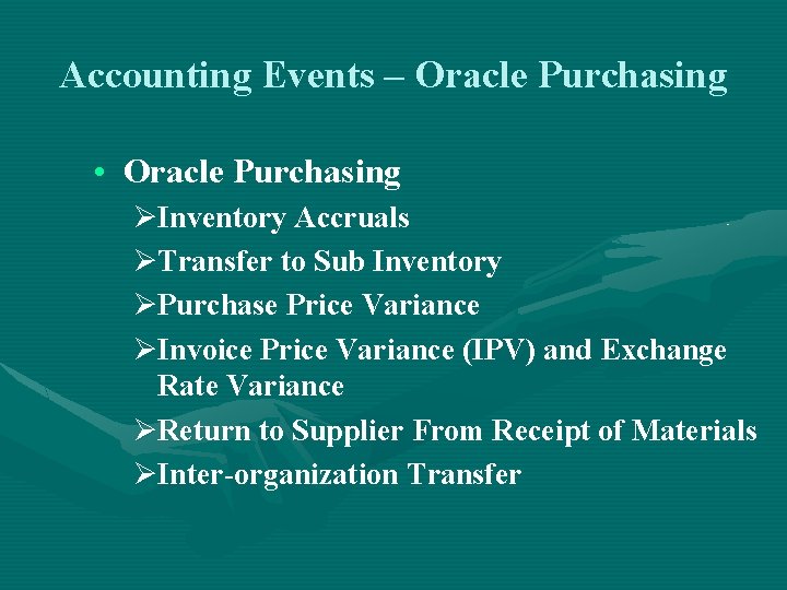 Accounting Events – Oracle Purchasing • Oracle Purchasing ØInventory Accruals ØTransfer to Sub Inventory