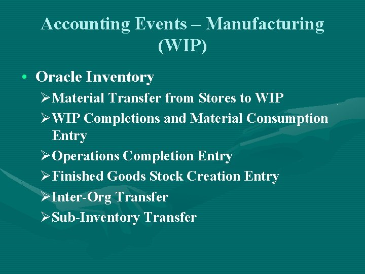 Accounting Events – Manufacturing (WIP) • Oracle Inventory ØMaterial Transfer from Stores to WIP