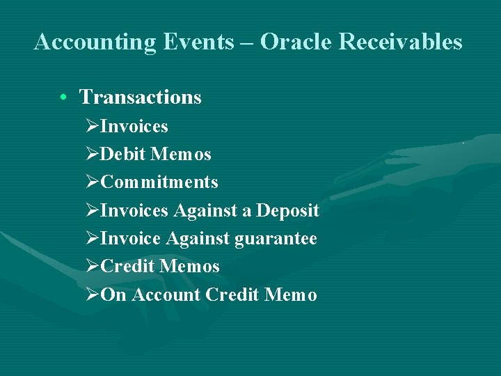 Accounting Events – Oracle Receivables • Transactions ØInvoices ØDebit Memos ØCommitments ØInvoices Against a