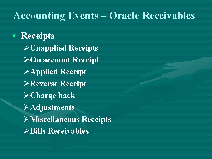 Accounting Events – Oracle Receivables • Receipts ØUnapplied Receipts ØOn account Receipt ØApplied Receipt