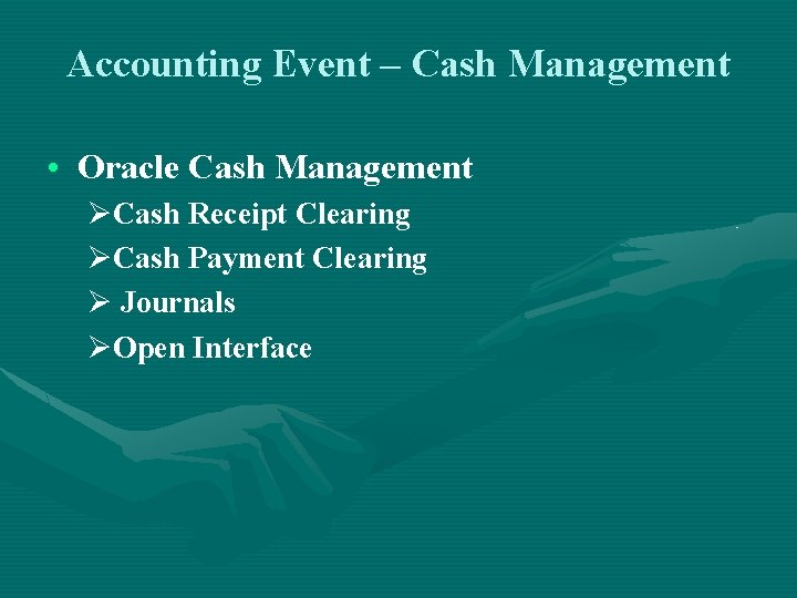 Accounting Event – Cash Management • Oracle Cash Management ØCash Receipt Clearing ØCash Payment