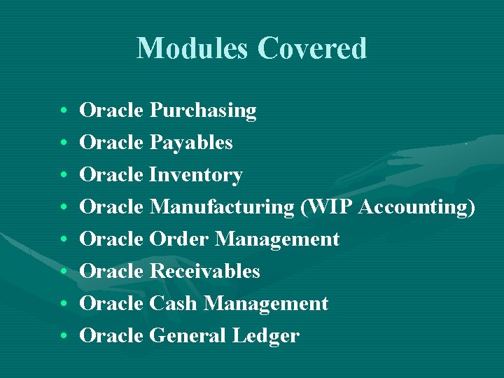 Modules Covered • • Oracle Purchasing Oracle Payables Oracle Inventory Oracle Manufacturing (WIP Accounting)
