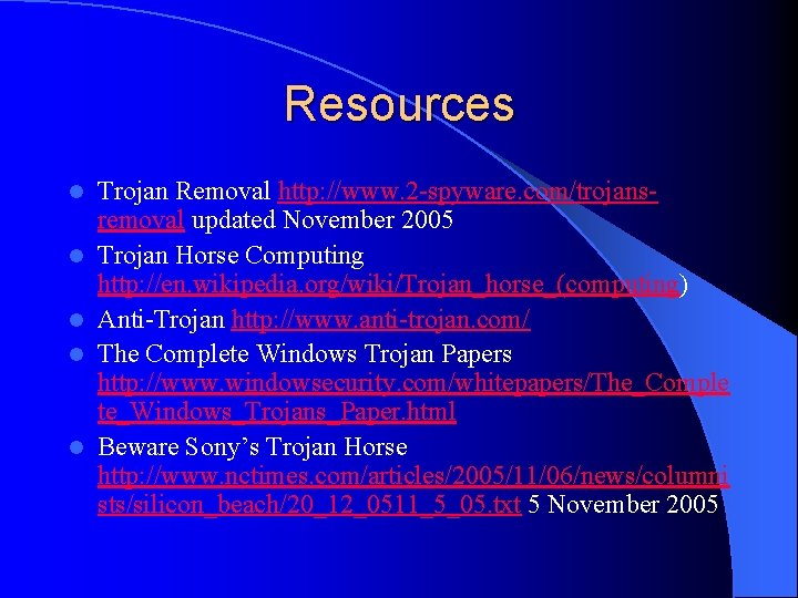 Resources l l l Trojan Removal http: //www. 2 -spyware. com/trojansremoval updated November 2005