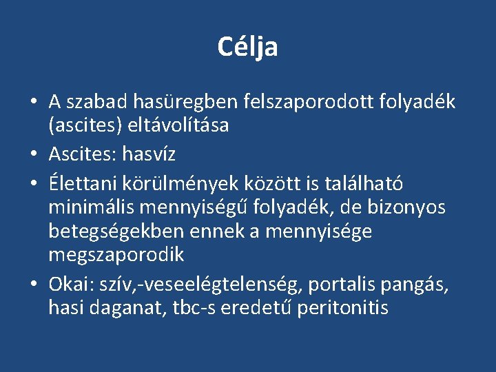 Célja • A szabad hasüregben felszaporodott folyadék (ascites) eltávolítása • Ascites: hasvíz • Élettani Célja • A szabad hasüregben felszaporodott folyadék (ascites) eltávolítása • Ascites: hasvíz • Élettani