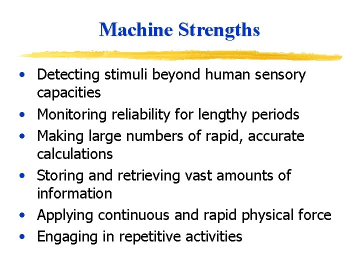 Machine Strengths • Detecting stimuli beyond human sensory capacities • Monitoring reliability for lengthy