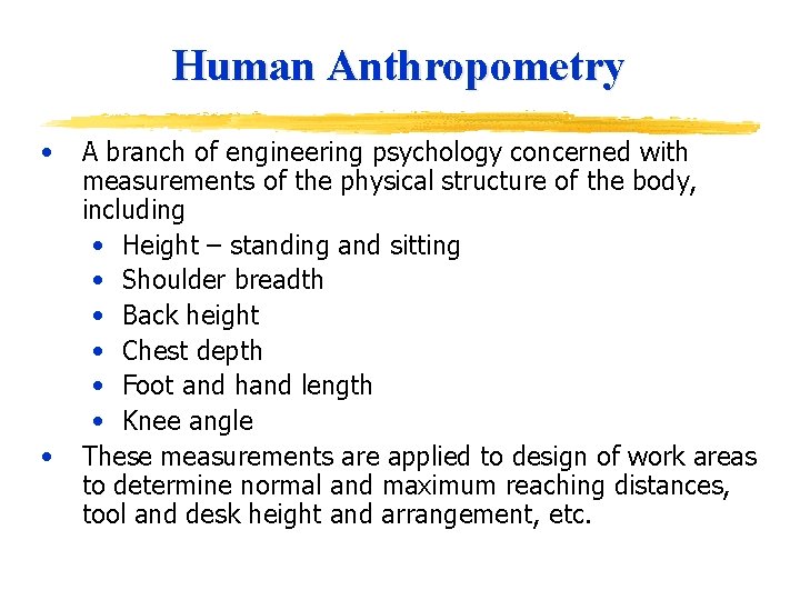 Human Anthropometry • • A branch of engineering psychology concerned with measurements of the