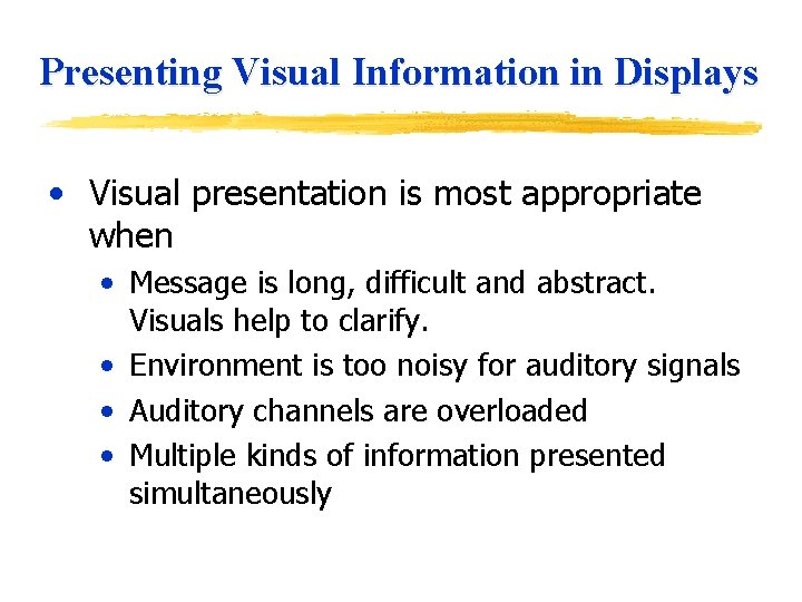 Presenting Visual Information in Displays • Visual presentation is most appropriate when • Message
