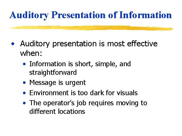 Auditory Presentation of Information • Auditory presentation is most effective when: • Information is
