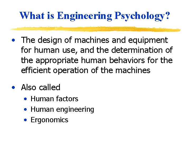 What is Engineering Psychology? • The design of machines and equipment for human use,