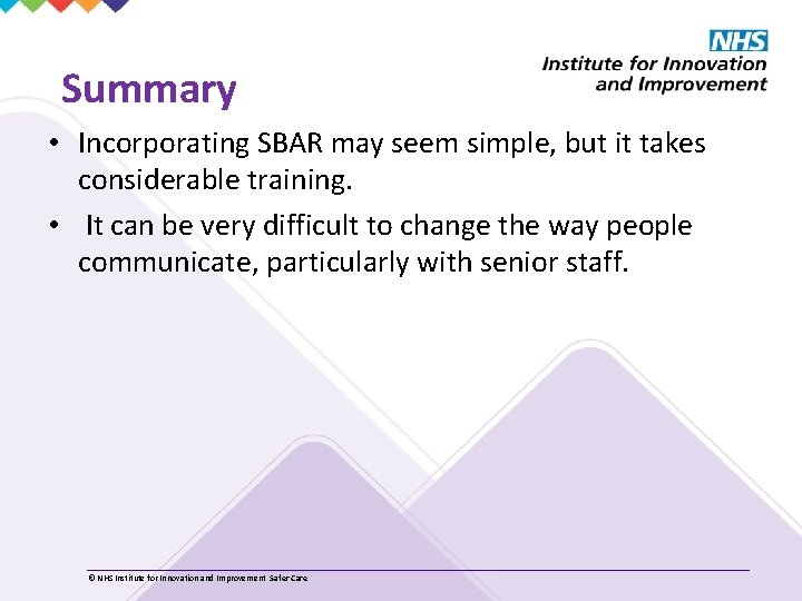 Summary • Incorporating SBAR may seem simple, but it takes considerable training. • It