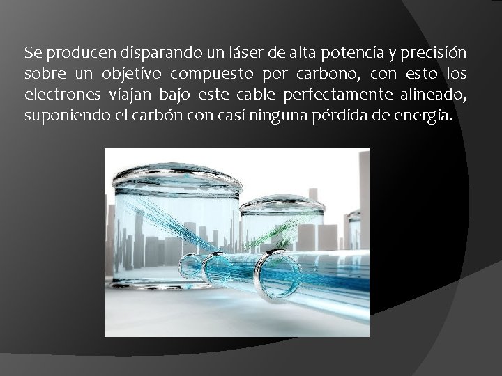 Se producen disparando un láser de alta potencia y precisión sobre un objetivo compuesto