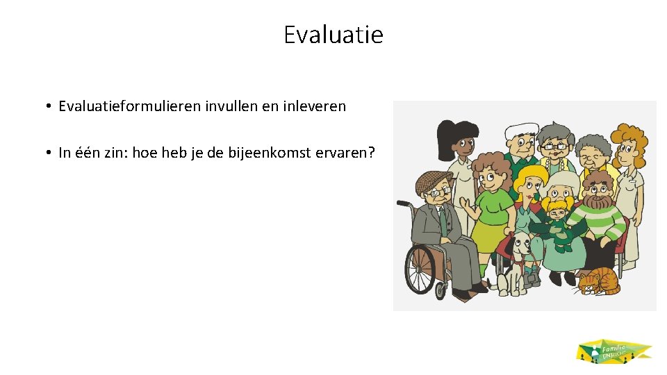 Evaluatie • Evaluatieformulieren invullen en inleveren • In één zin: hoe heb je de