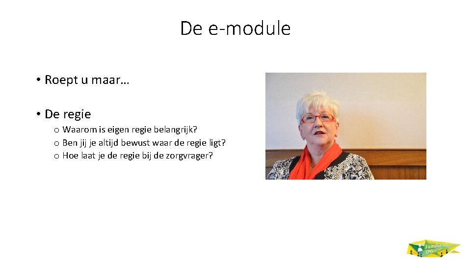 De e-module • Roept u maar… • De regie o Waarom is eigen regie