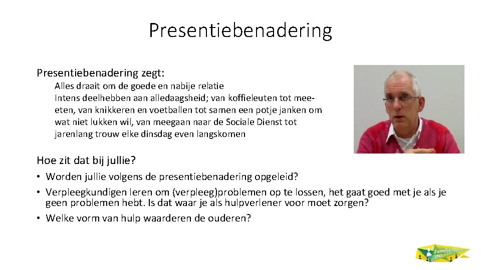 Presentiebenadering zegt: Alles draait om de goede en nabije relatie Intens deelhebben aan alledaagsheid;