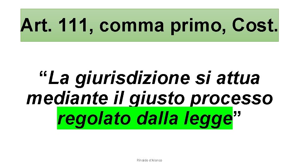 Art. 111, comma primo, Cost. “La giurisdizione si attua mediante il giusto processo regolato