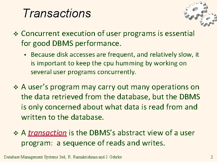 Transactions v Concurrent execution of user programs is essential for good DBMS performance. §