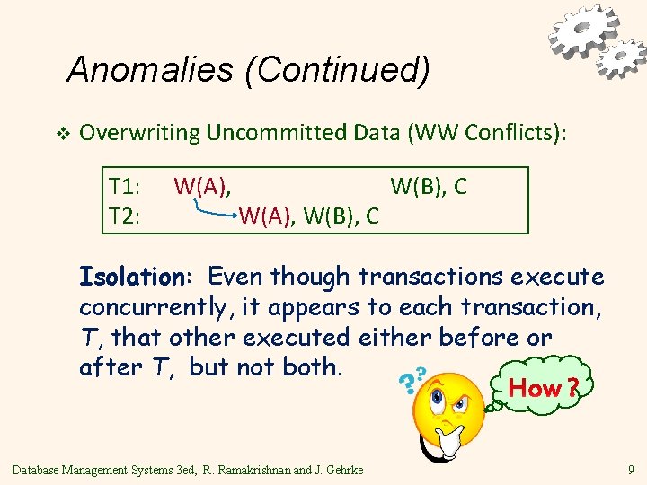 Anomalies (Continued) v Overwriting Uncommitted Data (WW Conflicts): T 1: T 2: W(A), W(B),