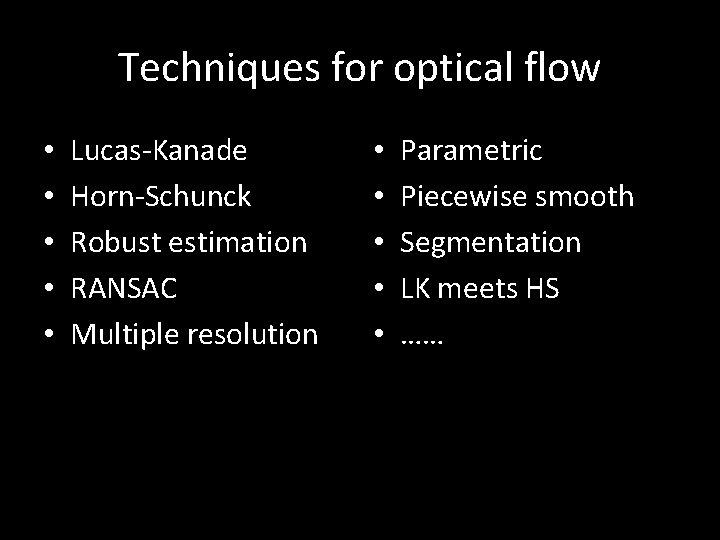 Techniques for optical flow • • • Lucas-Kanade Horn-Schunck Robust estimation RANSAC Multiple resolution