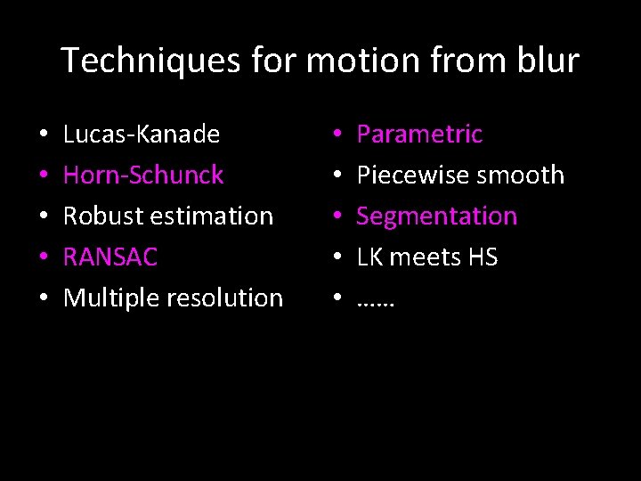 Techniques for motion from blur • • • Lucas-Kanade Horn-Schunck Robust estimation RANSAC Multiple