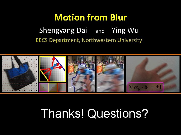 Motion from Blur Shengyang Dai and Ying Wu EECS Department, Northwestern University Thanks! Questions?