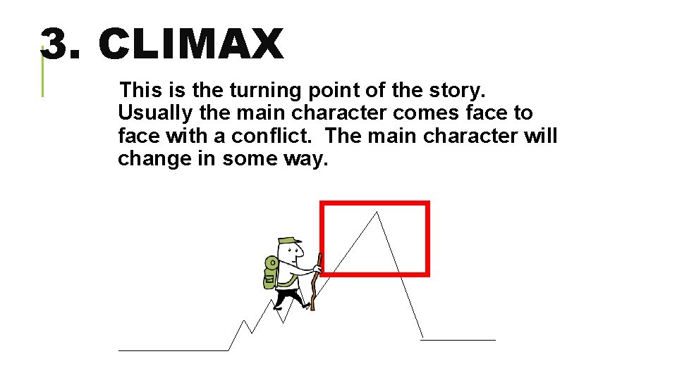 3. CLIMAX This is the turning point of the story. Usually the main character