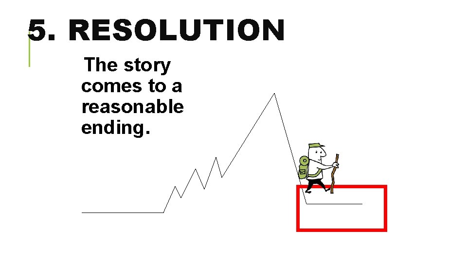 5. RESOLUTION The story comes to a reasonable ending. 
