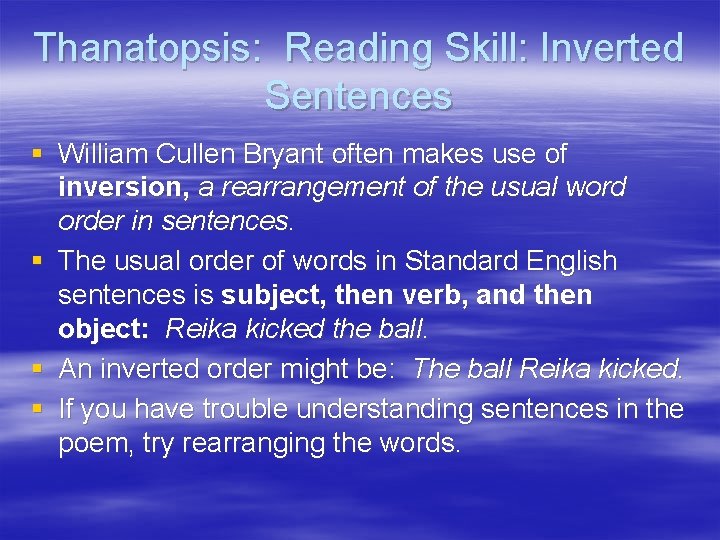 Thanatopsis: Reading Skill: Inverted Sentences § William Cullen Bryant often makes use of inversion,