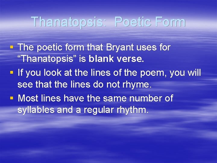 Thanatopsis: Poetic Form § The poetic form that Bryant uses for “Thanatopsis” is blank