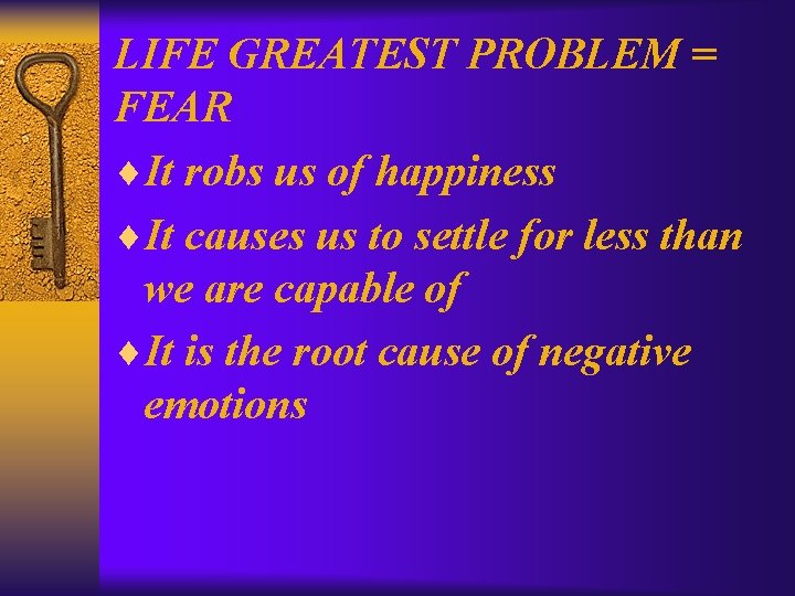LIFE GREATEST PROBLEM = FEAR ¨It robs us of happiness ¨It causes us to