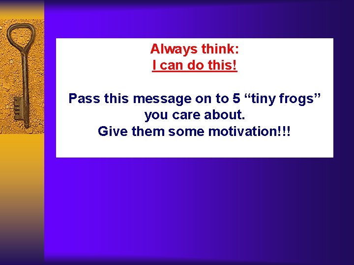 Always think: I can do this! Pass this message on to 5 “tiny frogs”