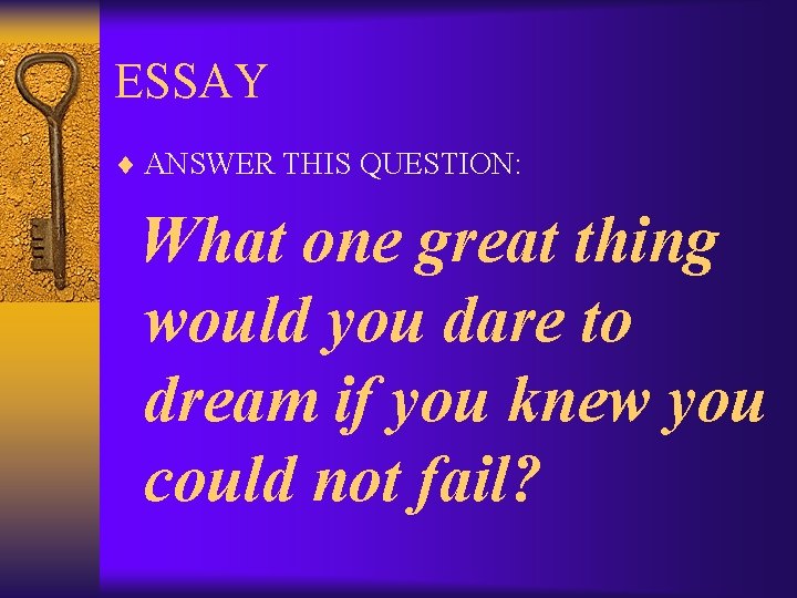 ESSAY ¨ ANSWER THIS QUESTION: What one great thing would you dare to dream