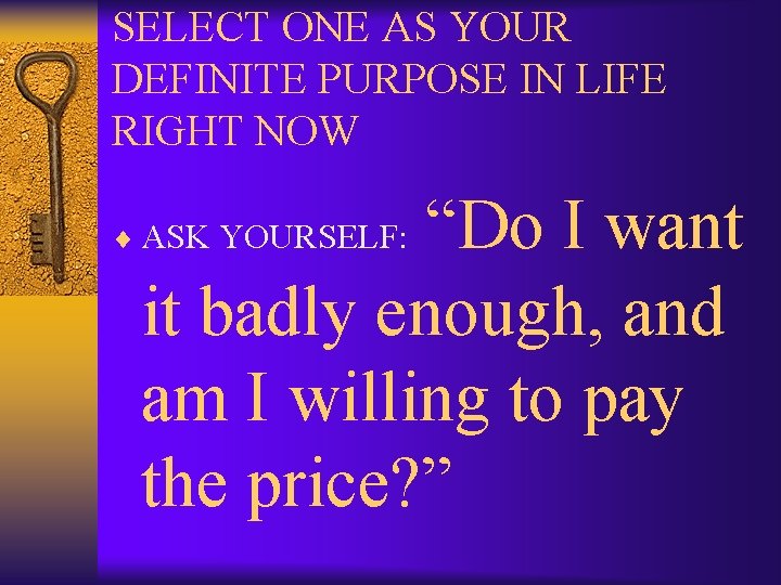 SELECT ONE AS YOUR DEFINITE PURPOSE IN LIFE RIGHT NOW “Do I want it