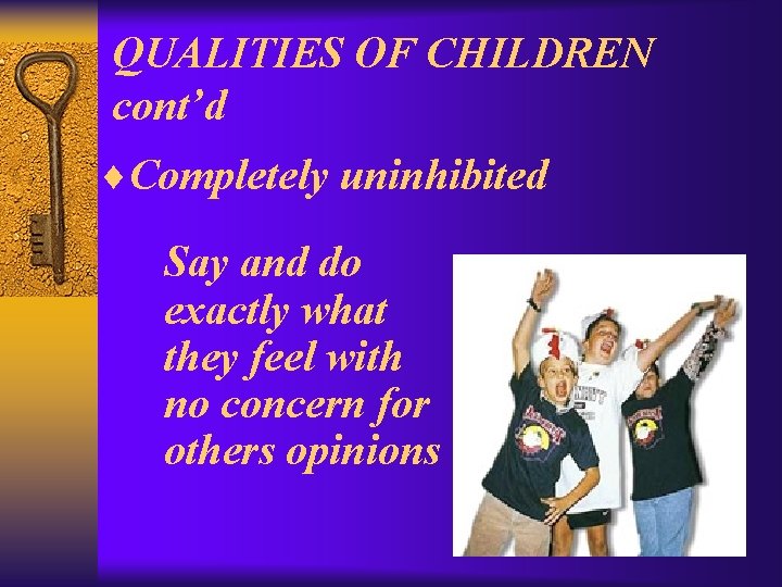 QUALITIES OF CHILDREN cont’d ¨Completely uninhibited Say and do exactly what they feel with