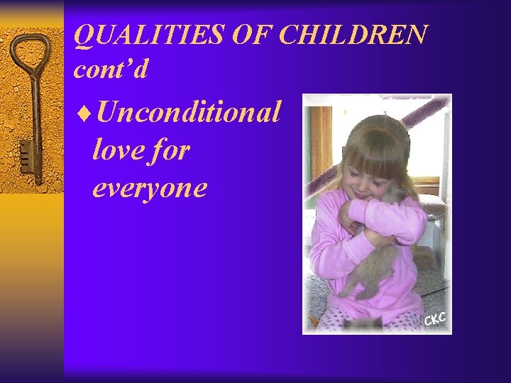 QUALITIES OF CHILDREN cont’d ¨Unconditional love for everyone 