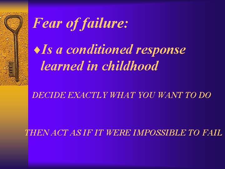 Fear of failure: ¨Is a conditioned response learned in childhood DECIDE EXACTLY WHAT YOU