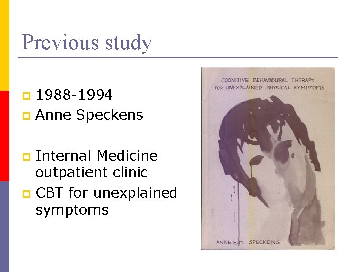 Previous study 1988 -1994 p Anne Speckens p Internal Medicine outpatient clinic p CBT