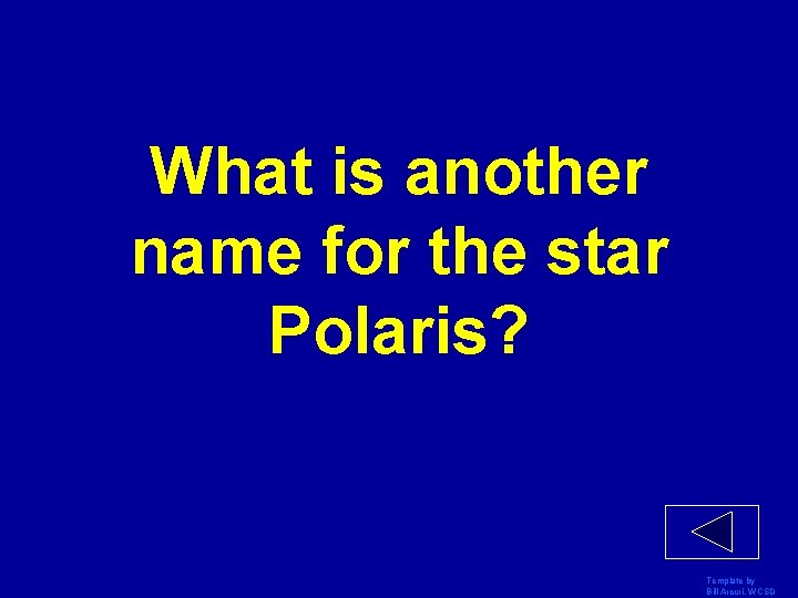 What is another name for the star Polaris? Template by Bill Arcuri, WCSD 