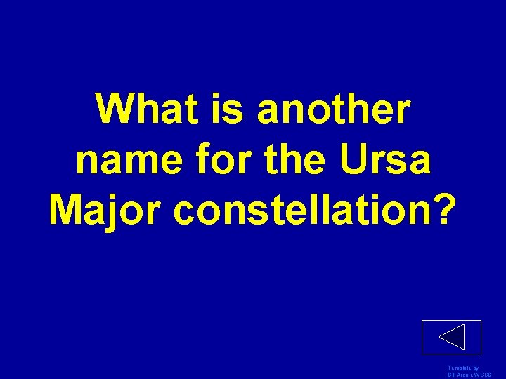 What is another name for the Ursa Major constellation? Template by Bill Arcuri, WCSD