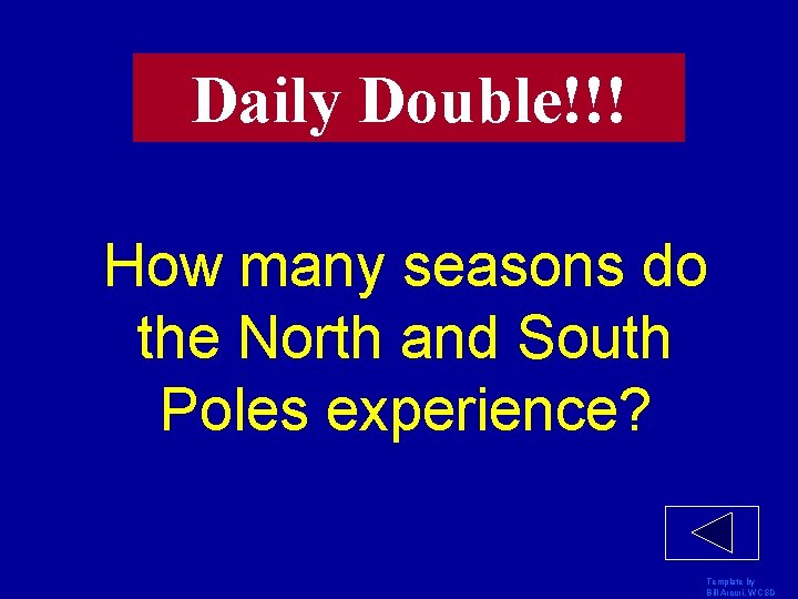 Daily Double!!! How many seasons do the North and South Poles experience? Template by