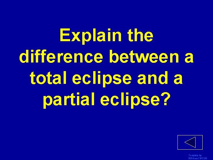 Explain the difference between a total eclipse and a partial eclipse? Template by Bill