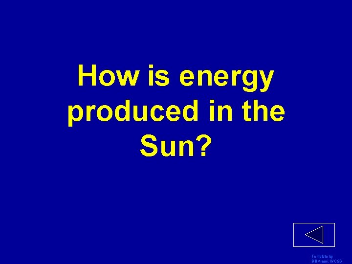 How is energy produced in the Sun? Template by Bill Arcuri, WCSD 