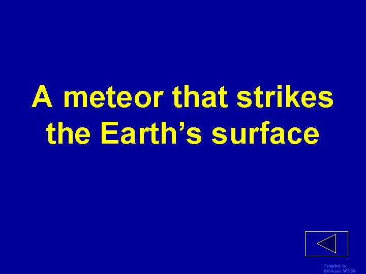 A meteor that strikes the Earth’s surface Template by Bill Arcuri, WCSD 