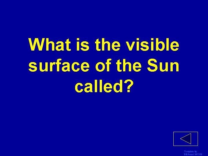 What is the visible surface of the Sun called? Template by Bill Arcuri, WCSD