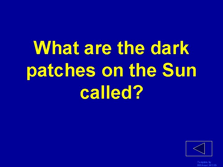 What are the dark patches on the Sun called? Template by Bill Arcuri, WCSD