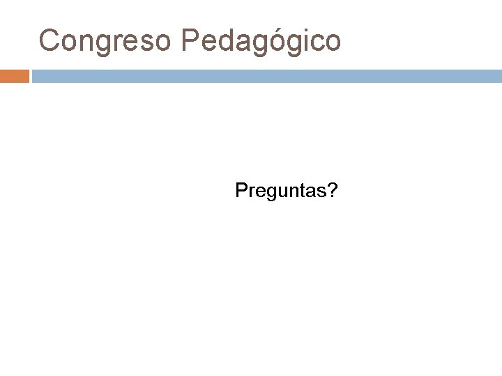 Congreso Pedagógico Preguntas? 