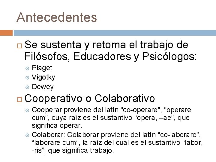 Antecedentes Se sustenta y retoma el trabajo de Filósofos, Educadores y Psicólogos: Piaget Vigotky