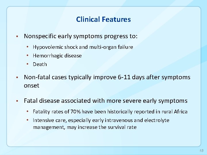 Clinical Features § Nonspecific early symptoms progress to: • Hypovolemic shock and multi-organ failure