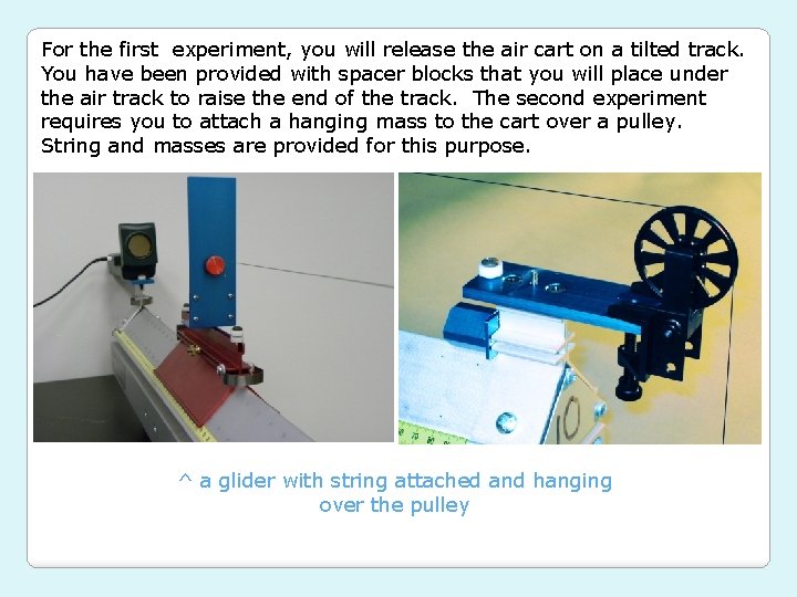 For the first experiment, you will release the air cart on a tilted track.